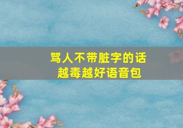 骂人不带脏字的话 越毒越好语音包